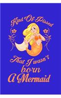 Kind Of Pissed I Wasnt Born A Mermaid