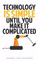 Technology Is Simple Until You Make It Complicated: Blank Lined Journal with Calendar for Techies