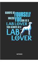 Always Be Yourself. Unless You Can Be a Lab Lover Notebook