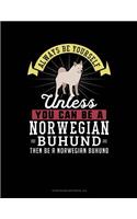 Always Be Yourself Unless You Can Be a Norwegian Buhund Then Be a Norwegian Buhund