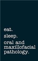 eat. sleep. oral and maxillofacial pathology. - Lined Notebook
