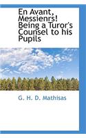 En Avant, Messienrs! Being a Turor's Counsel to His Pupils