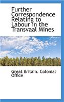 Further Correspondence Relating to Labour in the Transvaal Mines