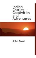 Indian Cattles Captivities and Adventures: (English)