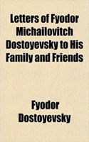 Letters of Fyodor Michailovitch Dostoyevsky to His Family and Friends