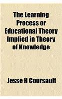 The Learning Process or Educational Theory Implied in Theory of Knowledge