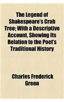 The Legend of Shakespeare's Crab Tree; With a Descriptive Account, Showing Its Relation to the Poet's Traditional History