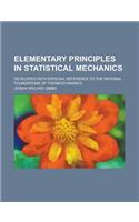 Elementary Principles in Statistical Mechanics; Developed with Especial Reference to the Rational Foundations of Thermodynamics