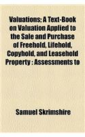 Valuations; A Text-Book on Valuation Applied to the Sale and Purchase of Freehold, Lifehold, Copyhold, and Leasehold Property