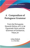 A Compendium of Portuguese Grammar: From the Portuguese, Eleventh Edition, of C. A. de Figueiredo Vieira, and the Grammars of Constancio, Vieyra, an