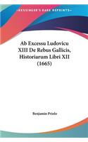 Ab Excessu Ludovicu XIII De Rebus Gallicis, Historiarum Libri XII (1665)