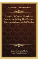 Letters of Queen Henrietta Maria, Including Her Private Correspondence with Charles I