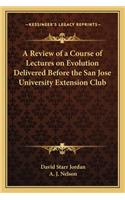 Review of a Course of Lectures on Evolution Delivered Before the San Jose University Extension Club