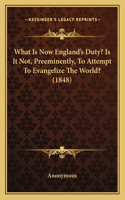 What Is Now England's Duty? Is It Not, Preeminently, To Attempt To Evangelize The World? (1848)