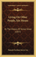 Living On Other People's Means: Or The History Of Simon Silver (1837)