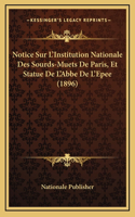 Notice Sur L'Institution Nationale Des Sourds-Muets De Paris, Et Statue De L'Abbe De L'Epee (1896)