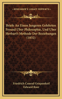 Briefe an Einen Jungeren Gelehrten Freund Uber Philosophie, Und Uber Herbart's Methode Der Beziehungen (1832)