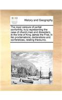 The royal censure of partial conformity, truly representing the case of church-men and dissenters, in the time of King James the First, in his proclamations, declarations and conferences, relating thereunto.: (English)
