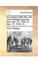 An Extract of the REV. Mr. John Wesley's Journal, from Oct. 27, 1743, to Nov. 17, 1746. VI.