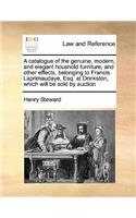 A catalogue of the genuine, modern, and elegant houshold furniture, and other effects, belonging to Francis Laprimaudaye, Esq. at Drinkston, which will be sold by auction