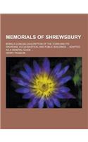 Memorials of Shrewsbury; Being a Concise Description of the Town and Its Environs, Ecclesiastical and Public Buildings ... Adapted as a General Guide