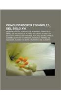 Conquistadores Espanoles del Siglo XVI: Hernan Cortes, Gonzalo de Alvarado, Francisco Perez de Valenzuela, Alonso de Ojeda, Alonso de Estrada(Spanish)