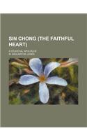 Sin Chong (the Faithful Heart); A Celestial Apologue