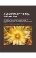 A Memorial of the REV. Bird Wilson; Late Emeritus Professor of Systematic Divinity in the General Theological Seminary of the Protestant Episcopal C