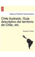 Chile ilustrado. Guia descriptivo del territorio de Chile, etc.
