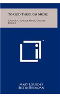 To God Through Music: Catholic School Music Course, Book 2