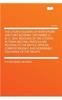 The Citizen Soldiers at North Point and Fort McHenry, September 12 & 13, 1814. Resolves of the Citizens in Town Meeting, Particulars Relating to the Battle, Official Correspondence and Honorable Discharge of the Troops