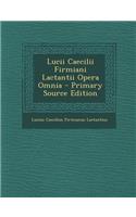 Lucii Caecilii Firmiani Lactantii Opera Omnia - Primary Source Edition