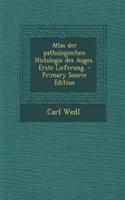Atlas Der Pathologischen Histologie Des Auges. Erste Lieferung. - Primary Source Edition