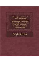 The Angel Warriors at Mons, Including Numerous Confirmatory Testimonies, Evidence of the Wounded and Certain Curious Historical Parallels