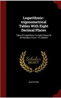 Logarithmic-Trigonometrical Tables with Eight Decimal Places: Table of Logarithms to Eight Places of All Numbers from 1 to 200000