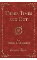 Three Times and Out (Classic Reprint)