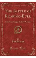 The Battle of Roaring-Bull: A Black and Copper-Colored Massacre (Classic Reprint)
