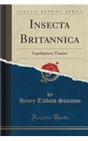 Insecta Britannica: Lepidoptera; Tineina (Classic Reprint): Lepidoptera; Tineina (Classic Reprint)