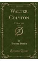 Walter Colyton, Vol. 1 of 3: A Tale of 1688 (Classic Reprint): A Tale of 1688 (Classic Reprint)