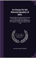 An Essay On the Natural Equality of Men: On the Rights That Result From It, and On the Duties Which It Imposes. to Which a Silver Medal Was Adjudged by the Teylerian Society at Haarlem, Apr(English)