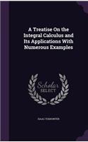 A Treatise on the Integral Calculus and Its Applications with Numerous Examples