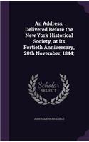 Address, Delivered Before the New York Historical Society, at its Fortieth Anniversary, 20th November, 1844;