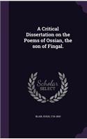 A Critical Dissertation on the Poems of Ossian, the son of Fingal.