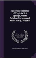 Historical Sketches of Virginia Hot Springs, Warm Sulphur Springs and Bath County, Virginia