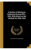 Review of Mining in California During 1919 ... 1921, With Notes on the Outlook for 1920, 1922