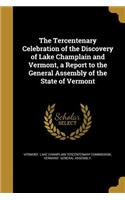 The Tercentenary Celebration of the Discovery of Lake Champlain and Vermont, a Report to the General Assembly of the State of Vermont