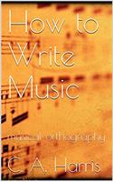 HOW TO WRITE MUSIC: MUSICAL ORTHOGRAPHY