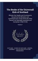 Booke of the Universall Kirk of Scotland: Wherein the Headis and Conclusionis Devysit be the Ministers and Commissionaris of the Particular Kirks Thereof, are Specially Expressed and Contain