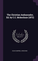 Christian Ambassador, Ed. by C.C. Mckechnie (1872)