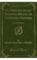 El Príncipe de Los Ingenios Miguel de Cervantes Saavedra, Vol. 2: Novela Histórica (Classic Reprint)